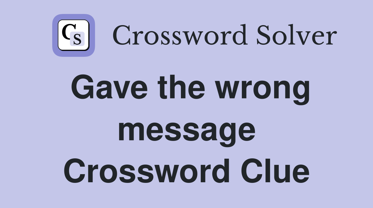 Gave the wrong message Crossword Clue