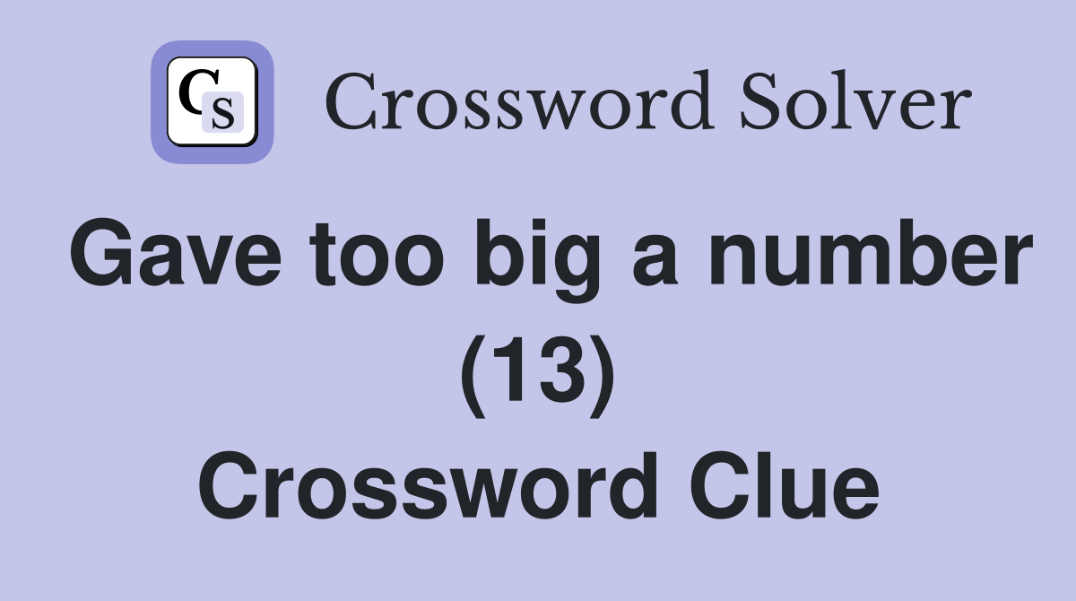 Gave too big a number (13) Crossword Clue