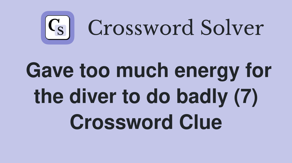 Gave too much energy for the diver to do badly (7) Crossword Clue
