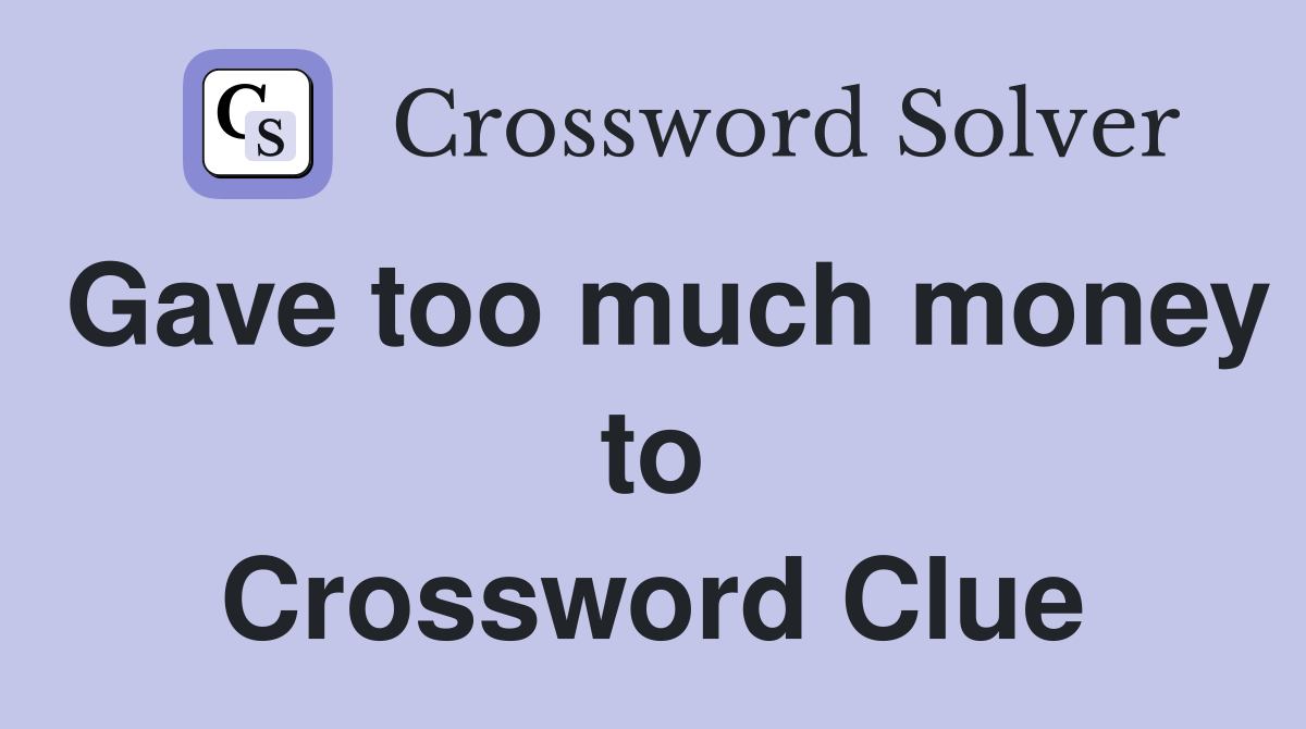 Gave too much money to Crossword Clue