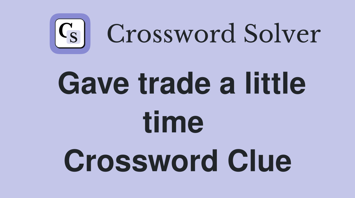Gave trade a little time  Crossword Clue
