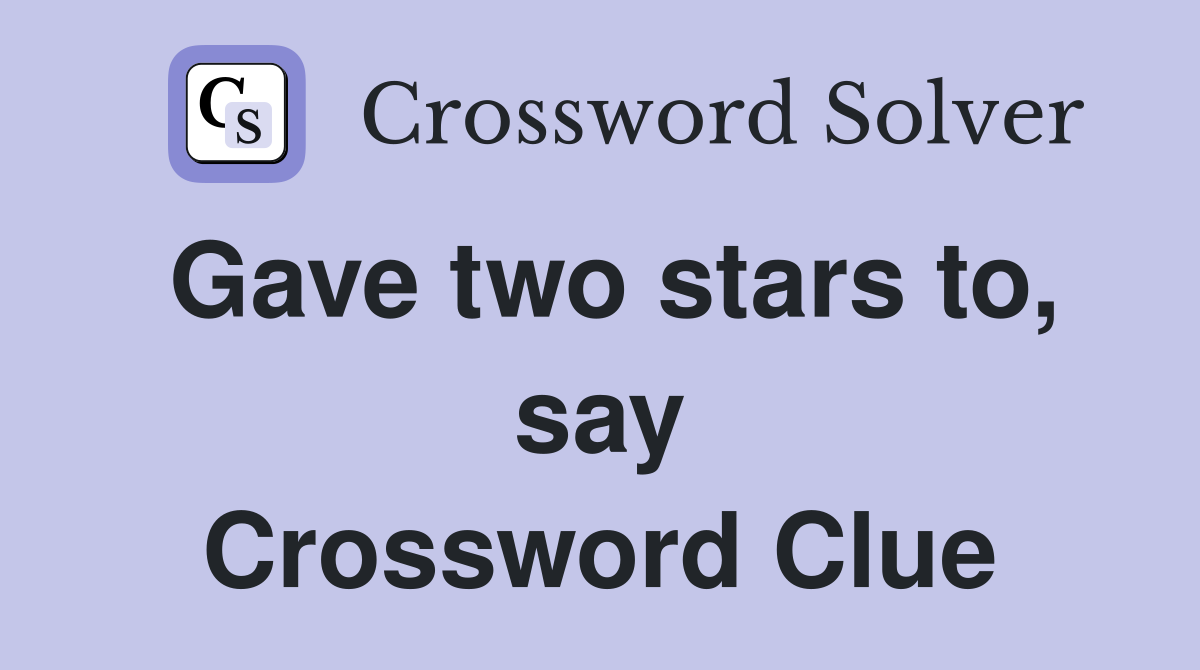 Gave two stars to, say Crossword Clue