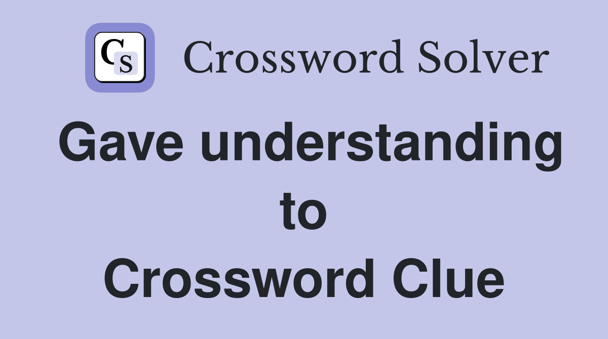 Gave understanding to Crossword Clue
