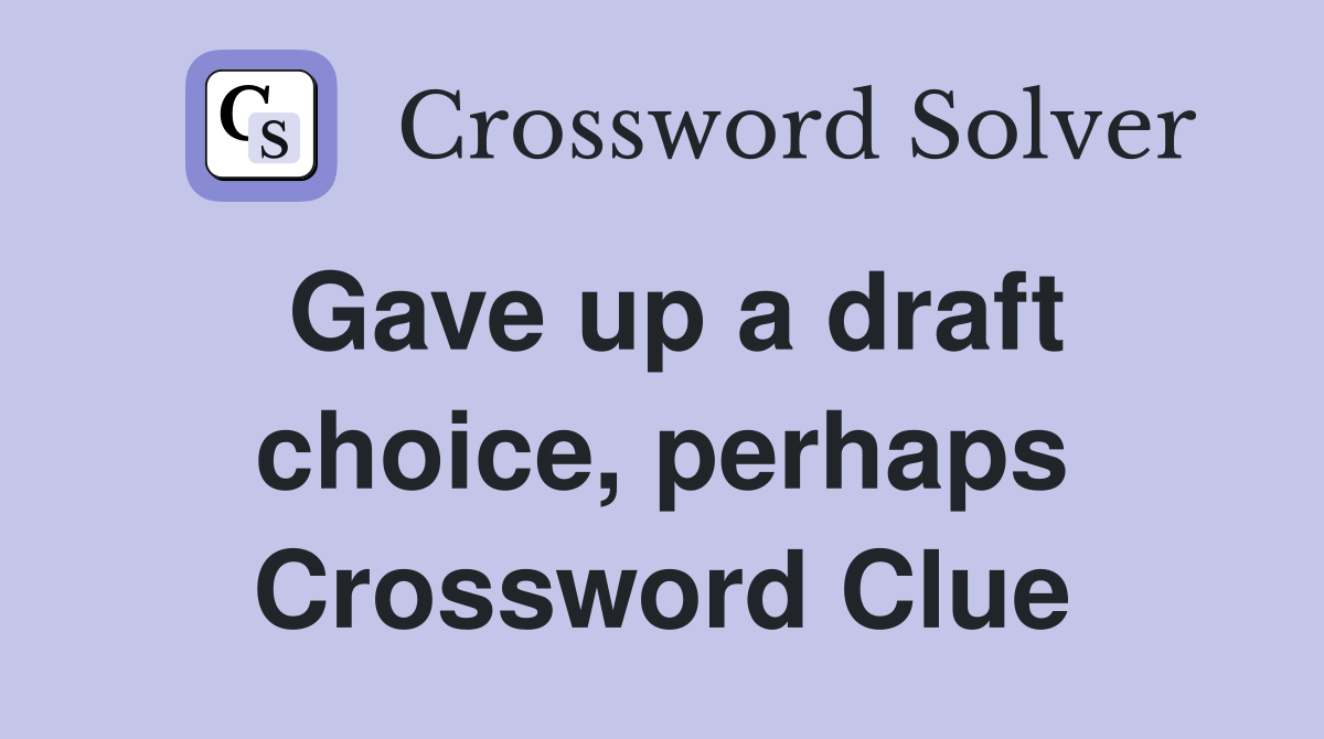 Gave up a draft choice, perhaps Crossword Clue