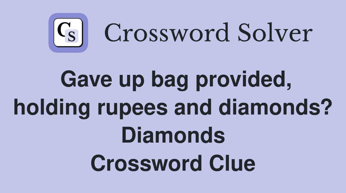 Gave up bag provided, holding rupees and diamonds? Diamonds Crossword Clue