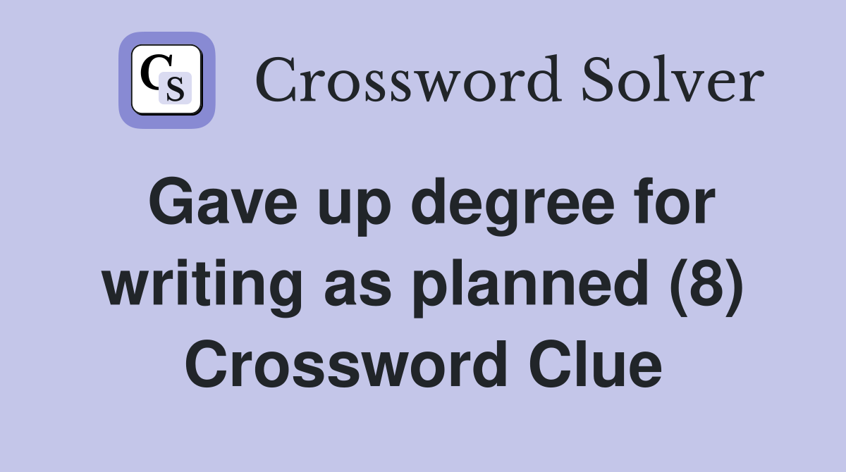 Gave up degree for writing as planned (8) Crossword Clue