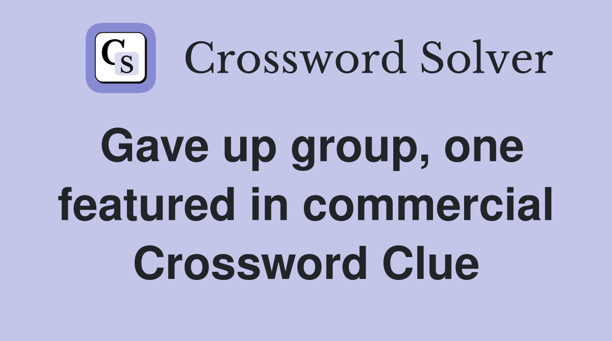 Gave up group, one featured in commercial Crossword Clue