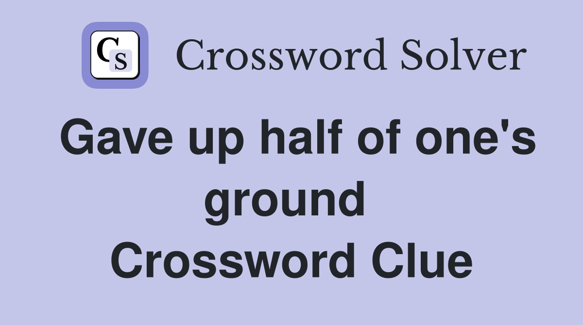 Gave up half of one's ground  Crossword Clue