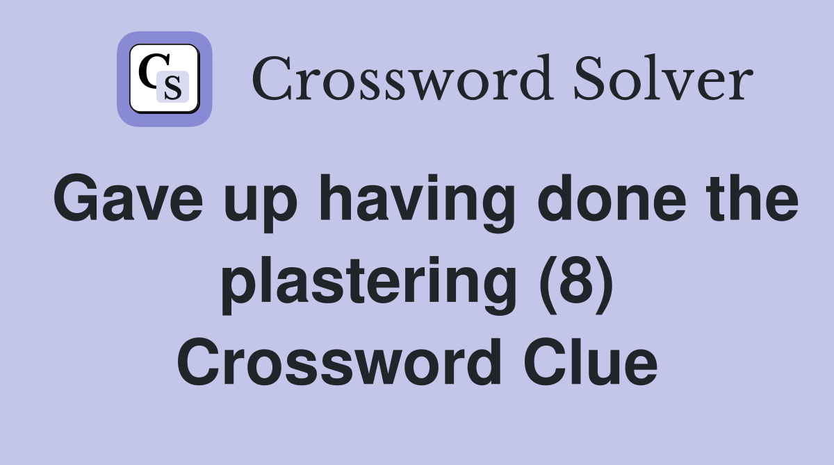 Gave up having done the plastering (8) Crossword Clue