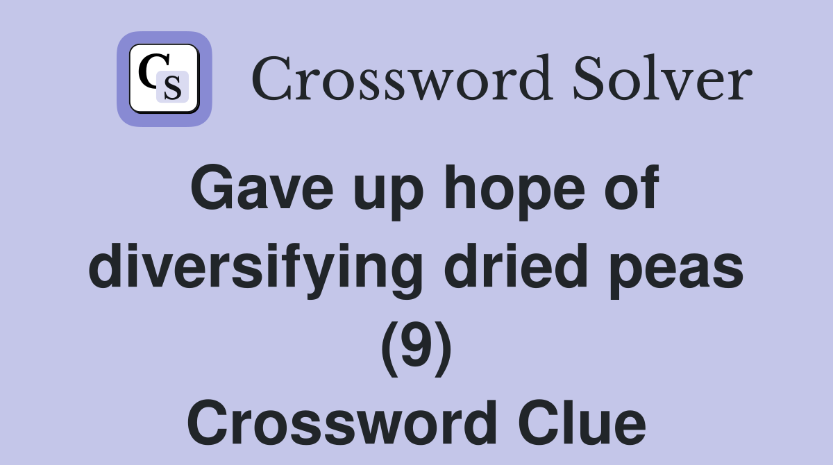 Gave up hope of diversifying dried peas (9) Crossword Clue