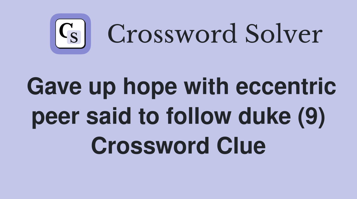 Gave up hope with eccentric peer said to follow duke (9) Crossword Clue