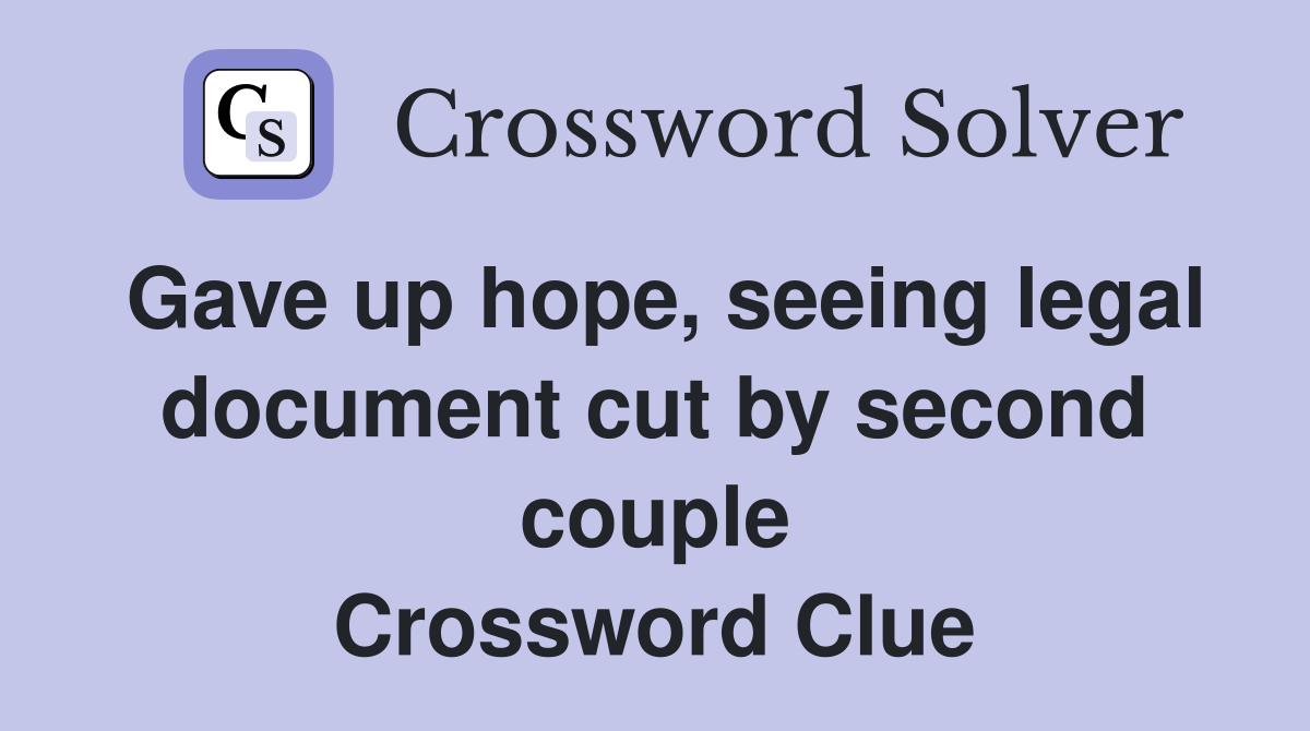 Gave up hope, seeing legal document cut by second couple Crossword Clue