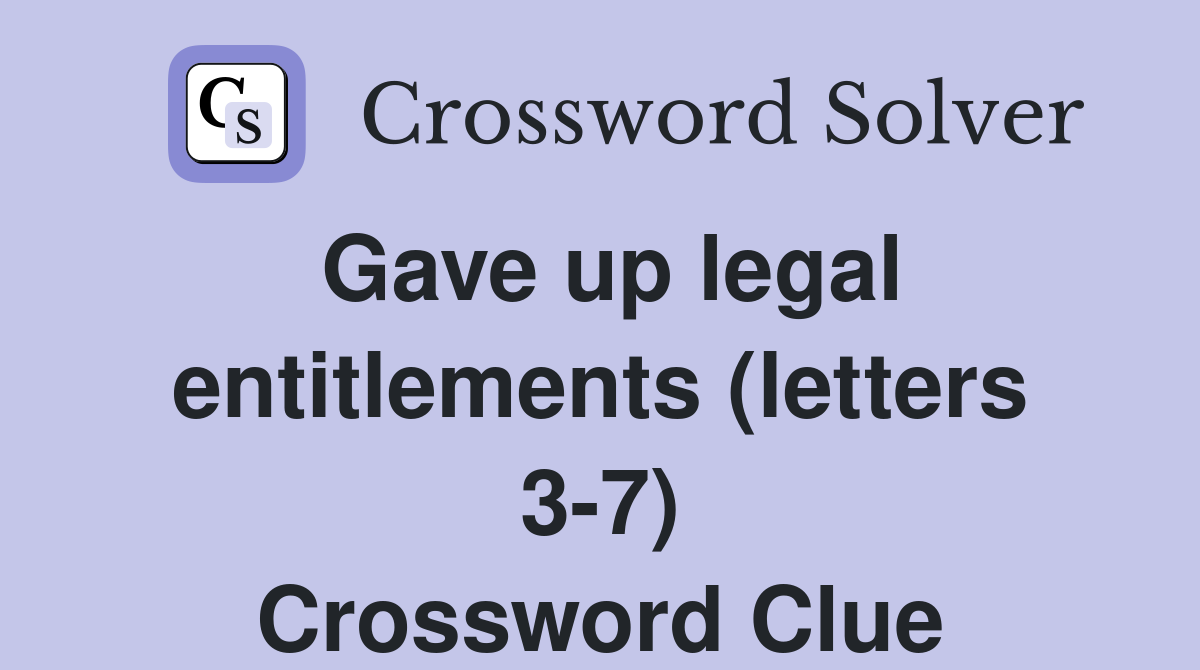 Gave up legal entitlements (letters 3-7) Crossword Clue