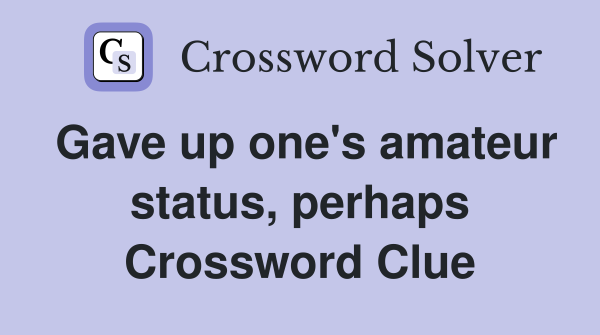 Gave up one's amateur status, perhaps Crossword Clue