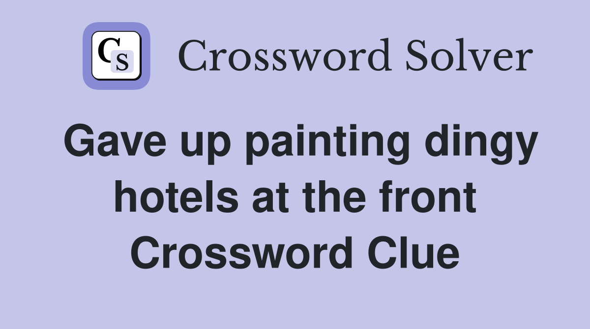 Gave up painting dingy hotels at the front Crossword Clue