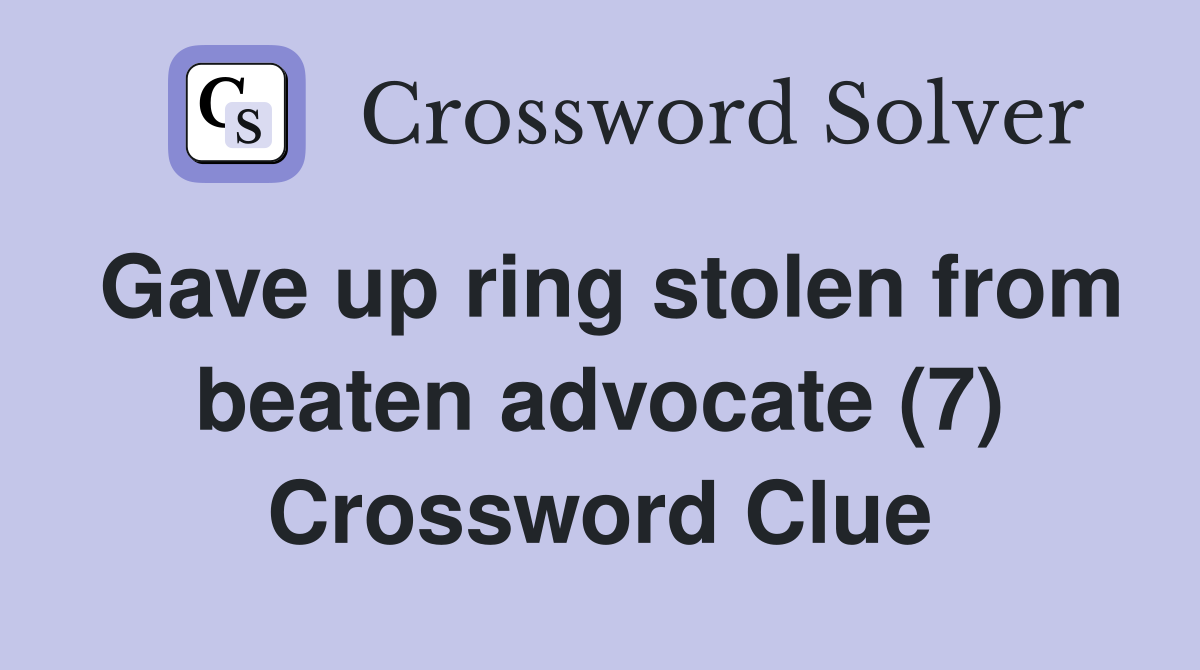 Gave up ring stolen from beaten advocate (7) Crossword Clue
