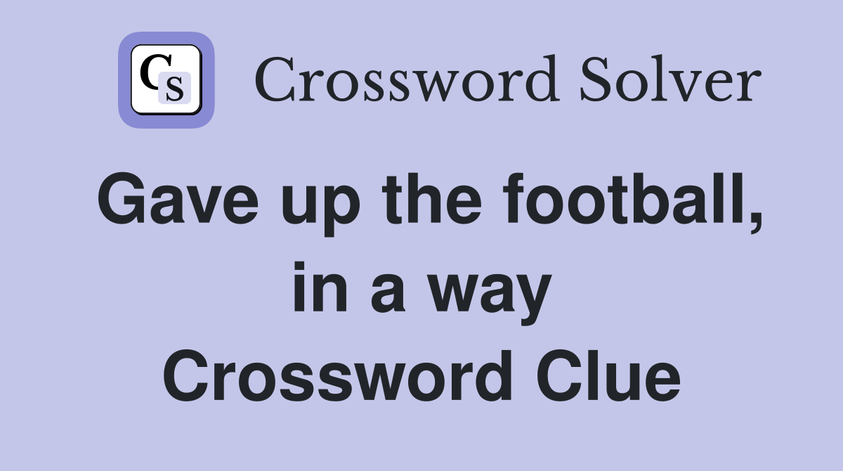 Gave up the football, in a way Crossword Clue