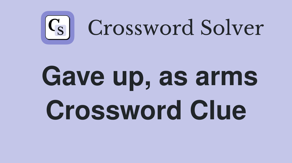 Gave up, as arms Crossword Clue