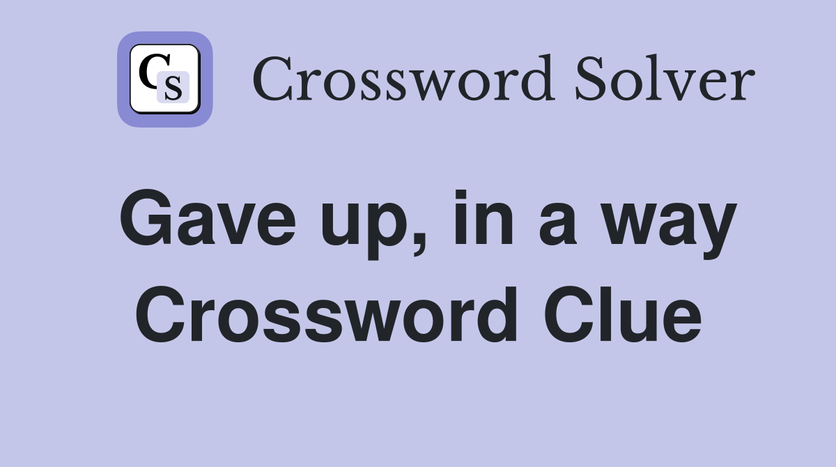 Gave up, in a way Crossword Clue