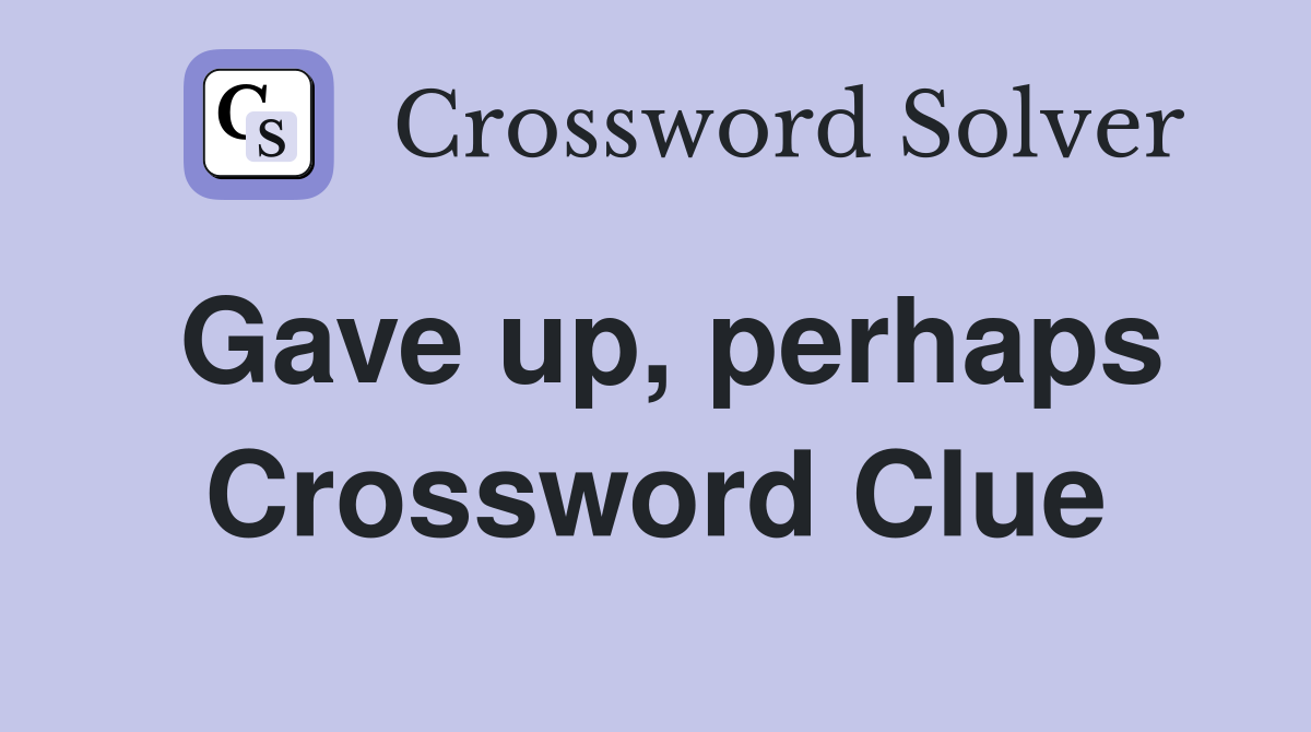 Gave up, perhaps Crossword Clue