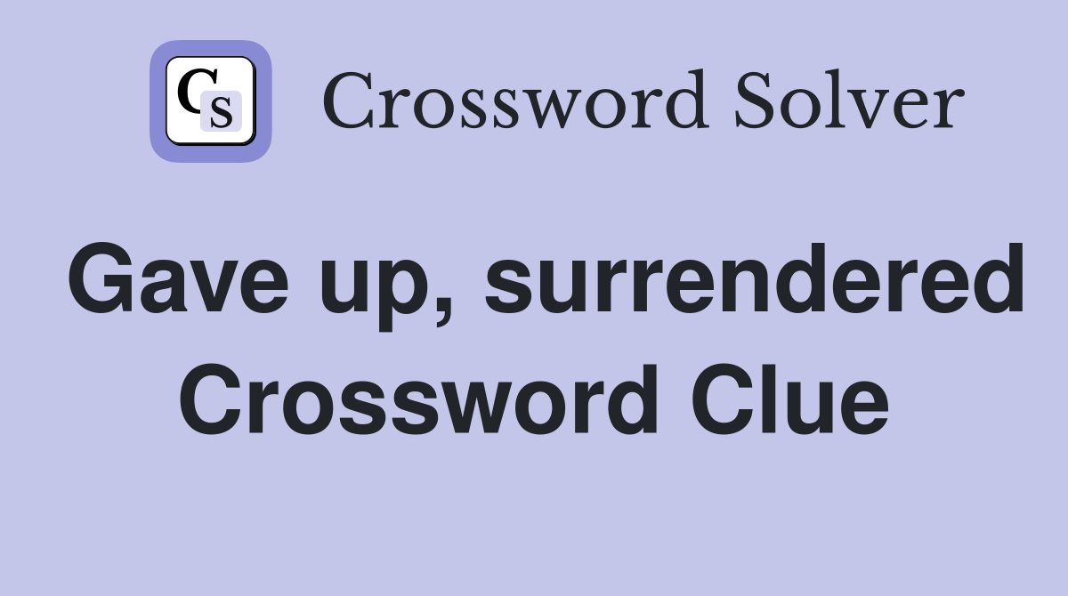 Gave up, surrendered Crossword Clue