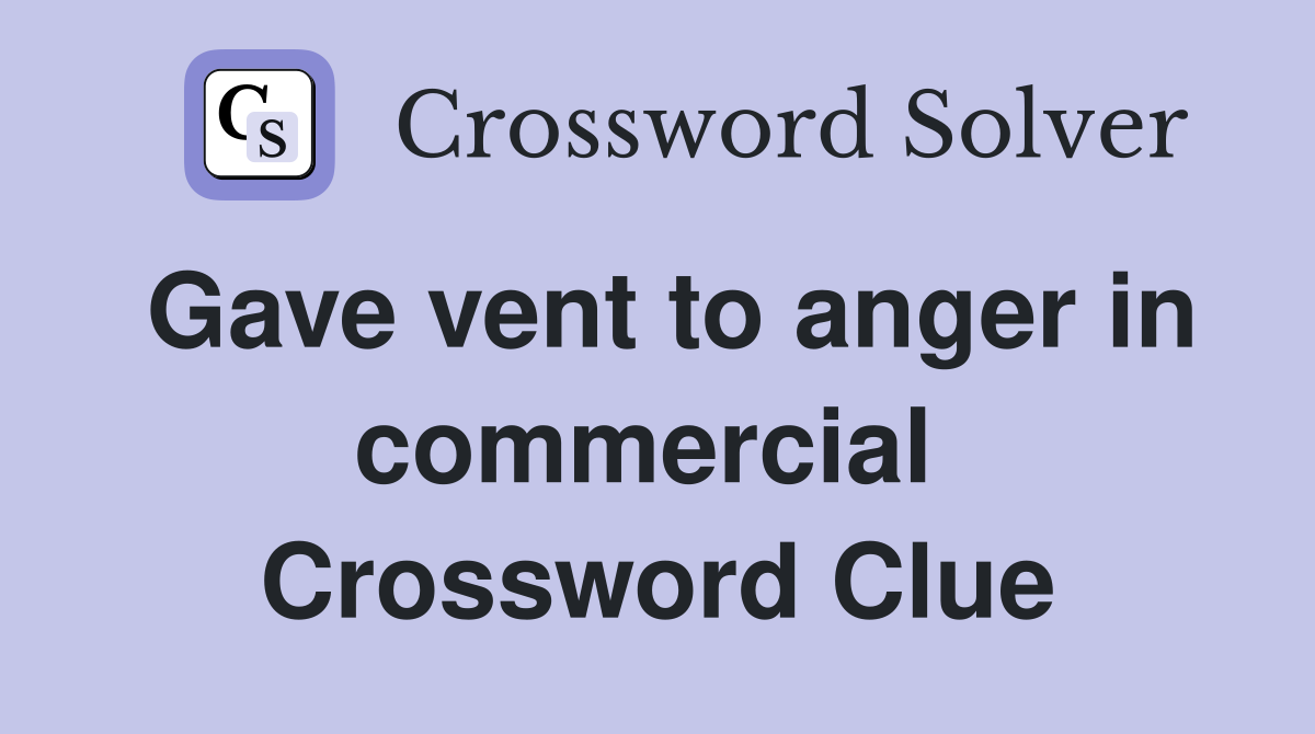 Gave vent to anger in commercial  Crossword Clue