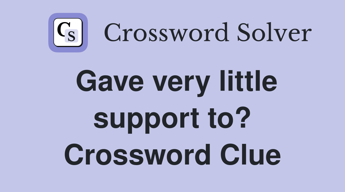 Gave very little support to? Crossword Clue
