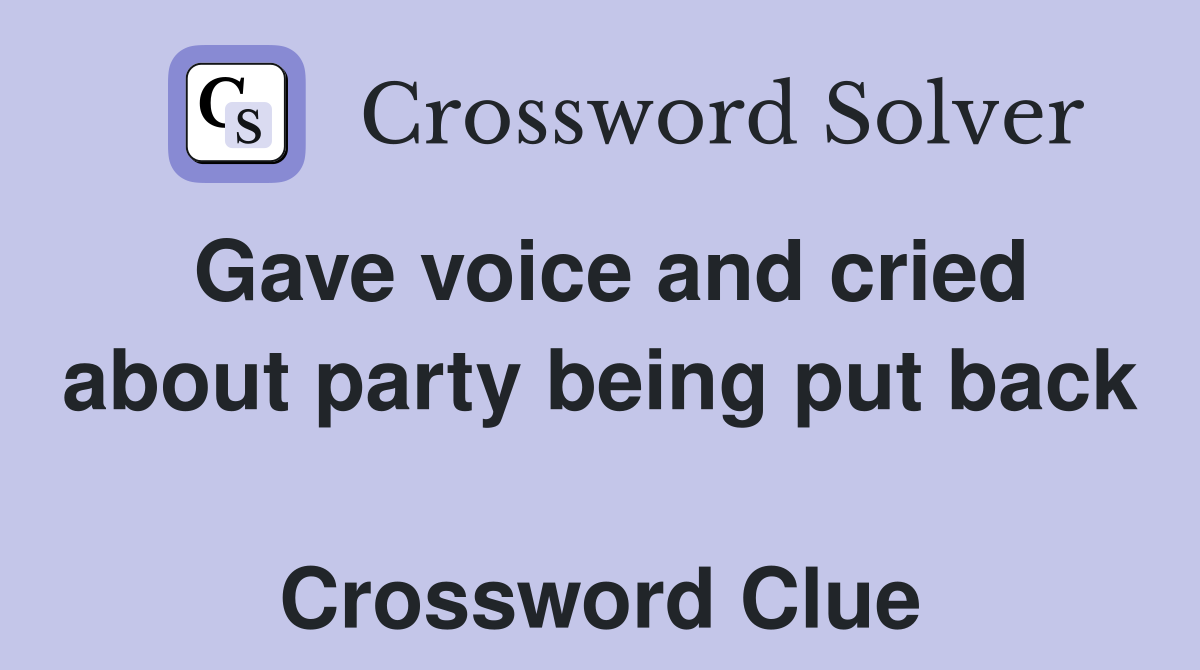 Gave voice and cried about party being put back  Crossword Clue