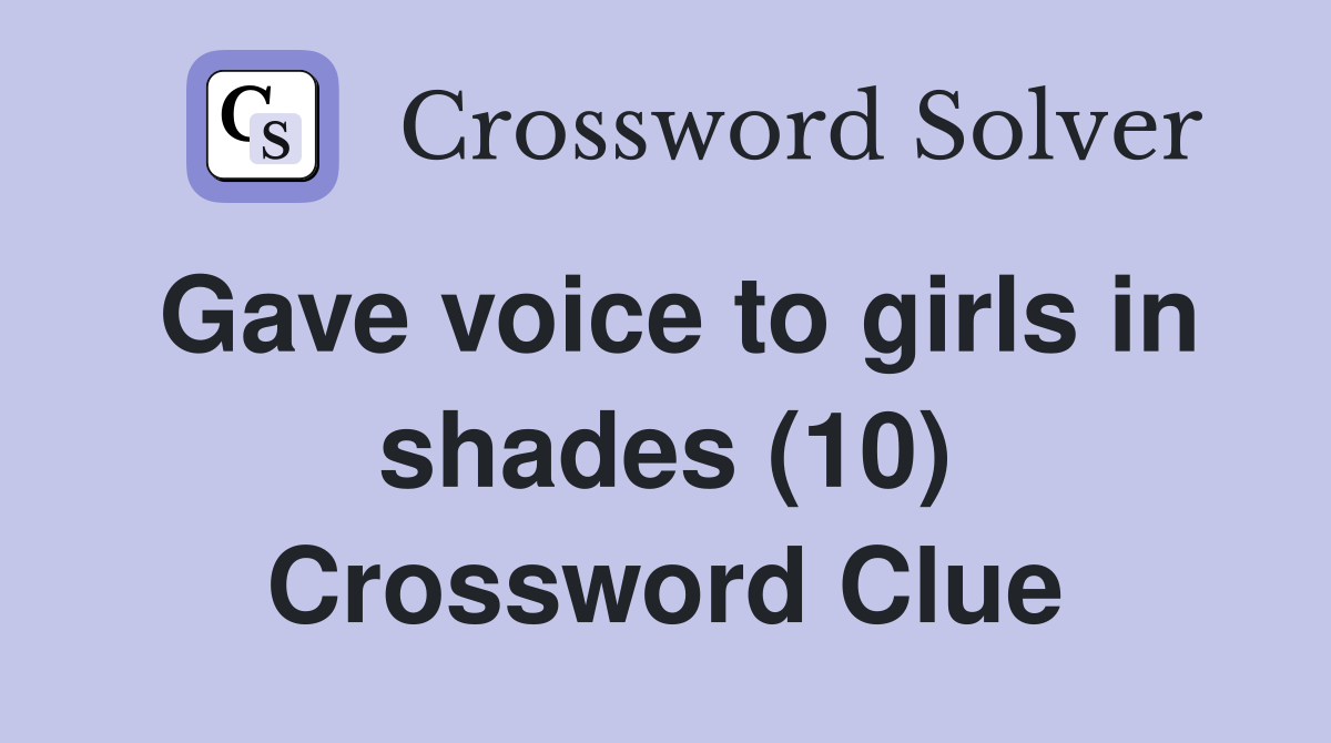 Gave voice to girls in shades (10) Crossword Clue