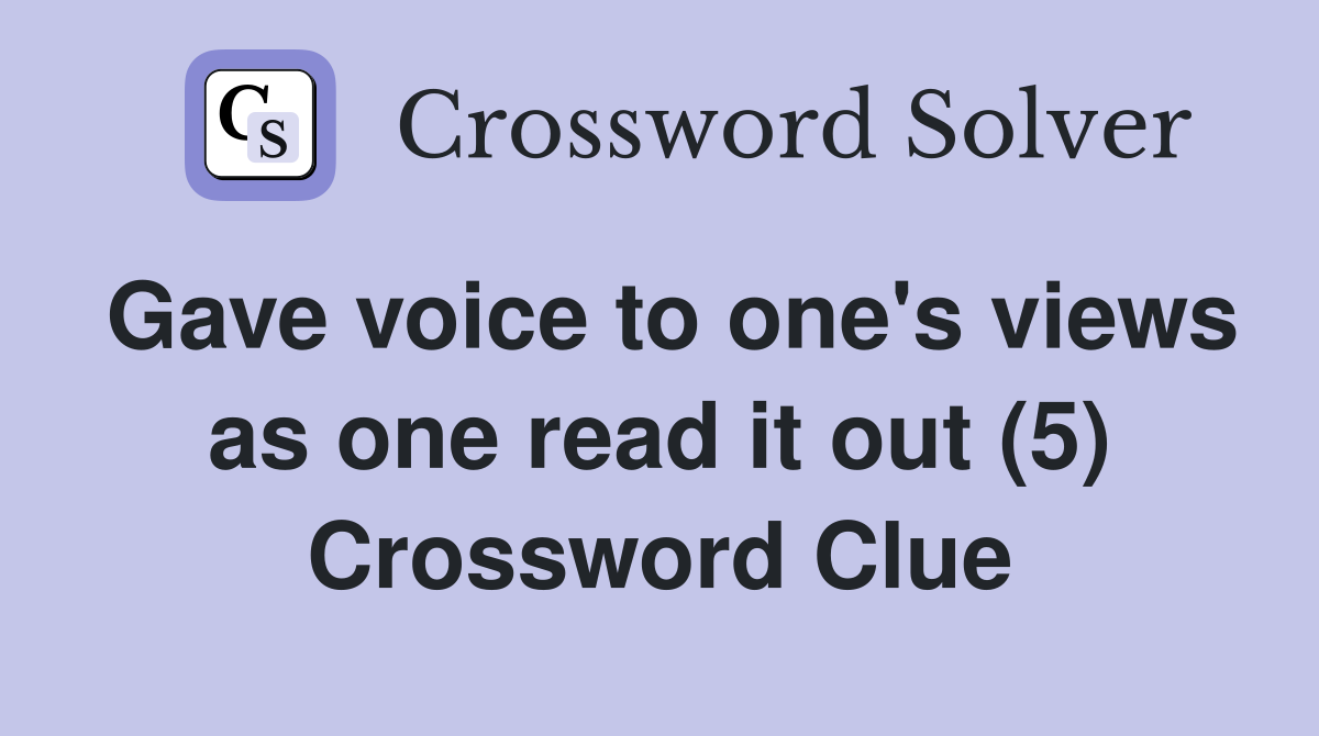 Gave voice to one's views as one read it out (5) Crossword Clue