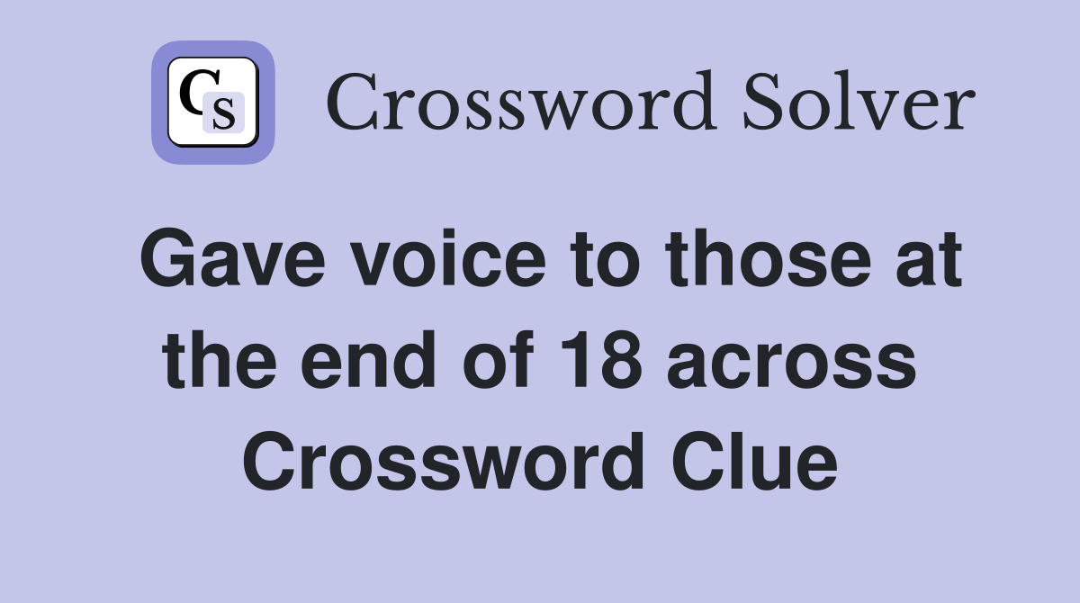 Gave voice to those at the end of 18 across Crossword Clue