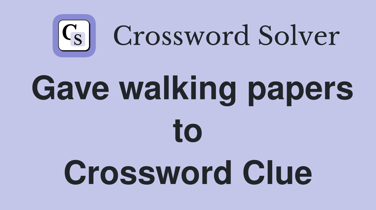Gave walking papers to Crossword Clue