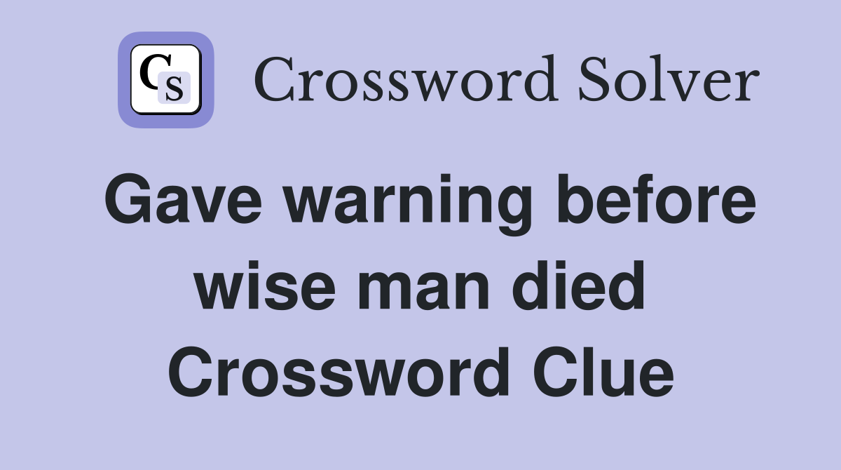 Gave warning before wise man died Crossword Clue
