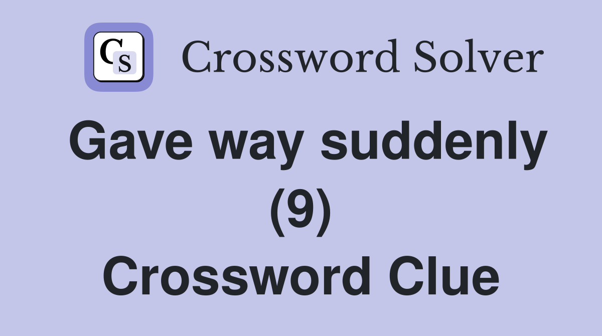 Gave way suddenly (9) Crossword Clue