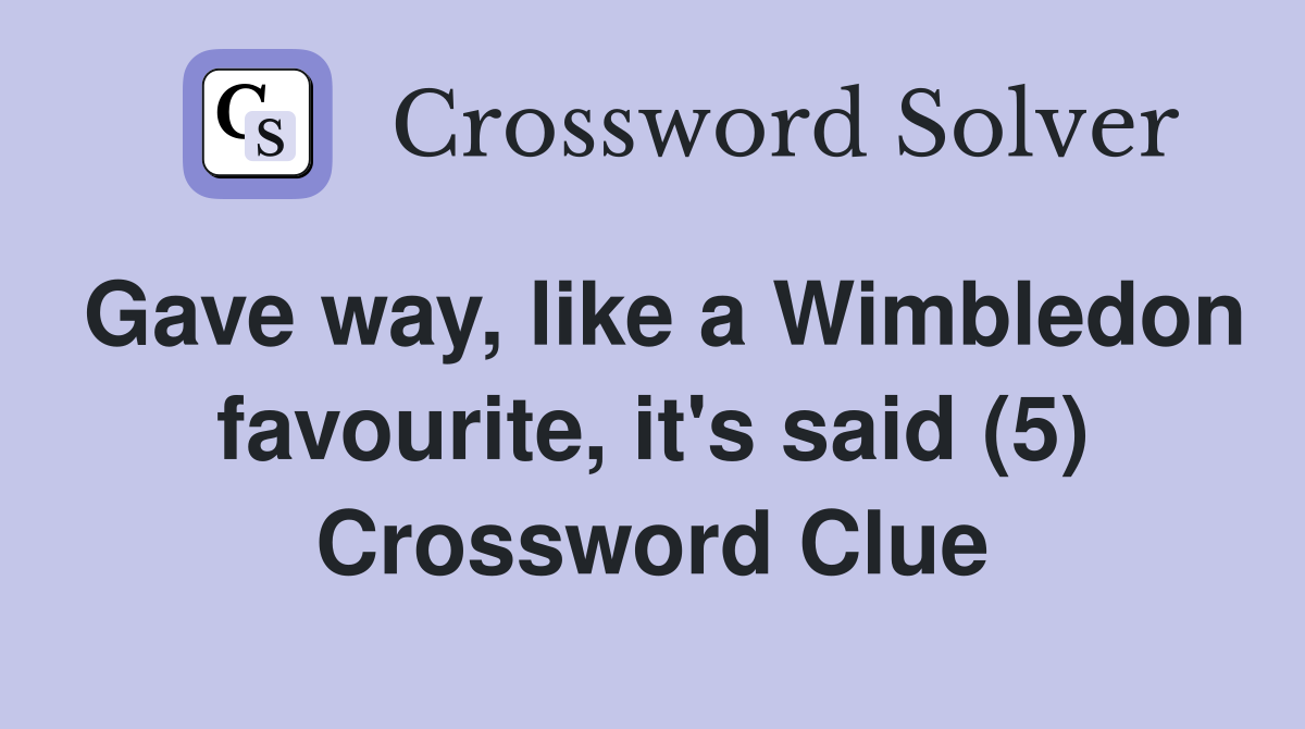 Gave way, like a Wimbledon favourite, it's said (5) Crossword Clue