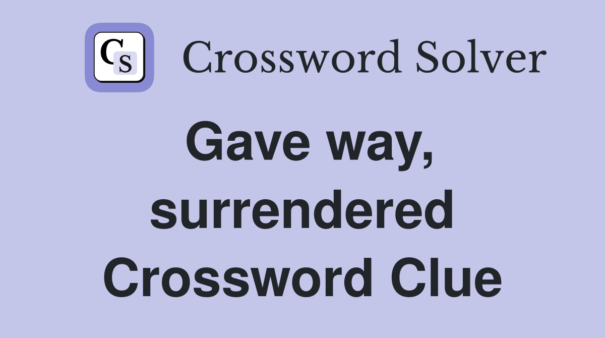 Gave way, surrendered Crossword Clue
