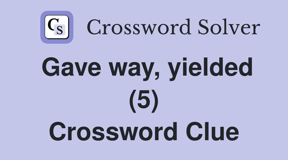 Gave way, yielded (5) Crossword Clue