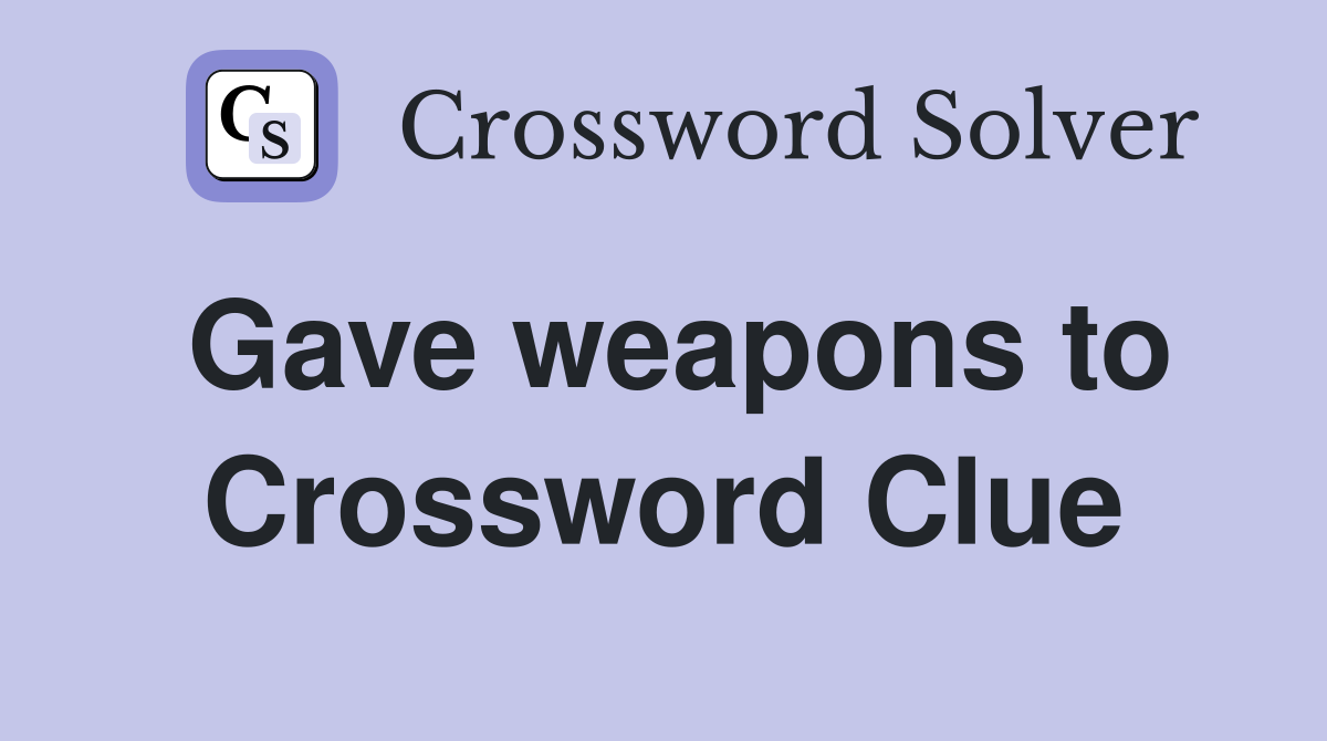 Gave weapons to Crossword Clue