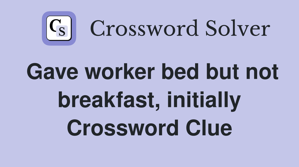 Gave worker bed but not breakfast, initially Crossword Clue