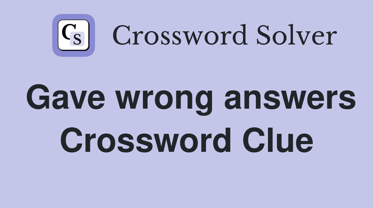 Gave wrong answers Crossword Clue
