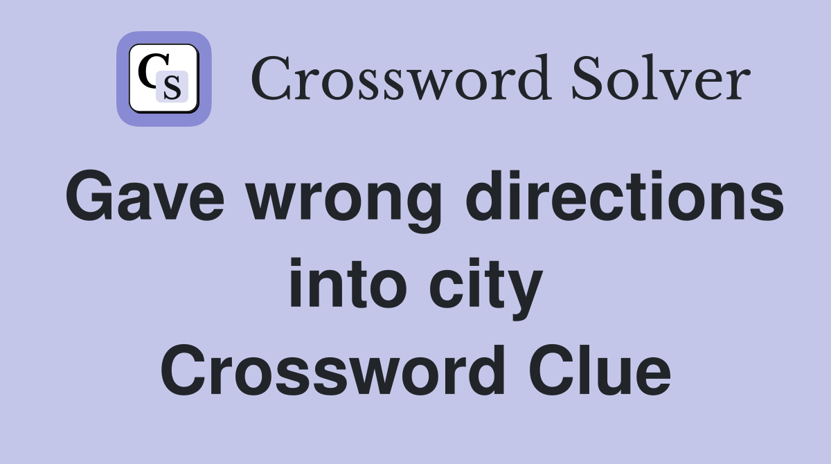 Gave wrong directions into city Crossword Clue