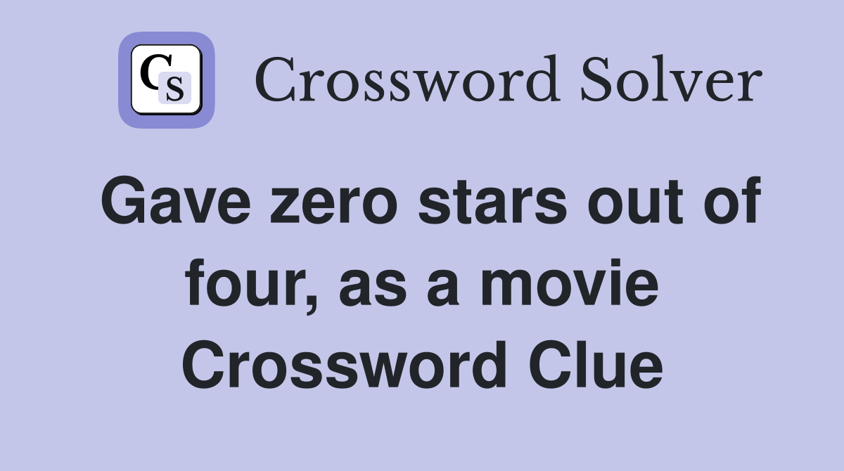 Gave zero stars out of four, as a movie Crossword Clue