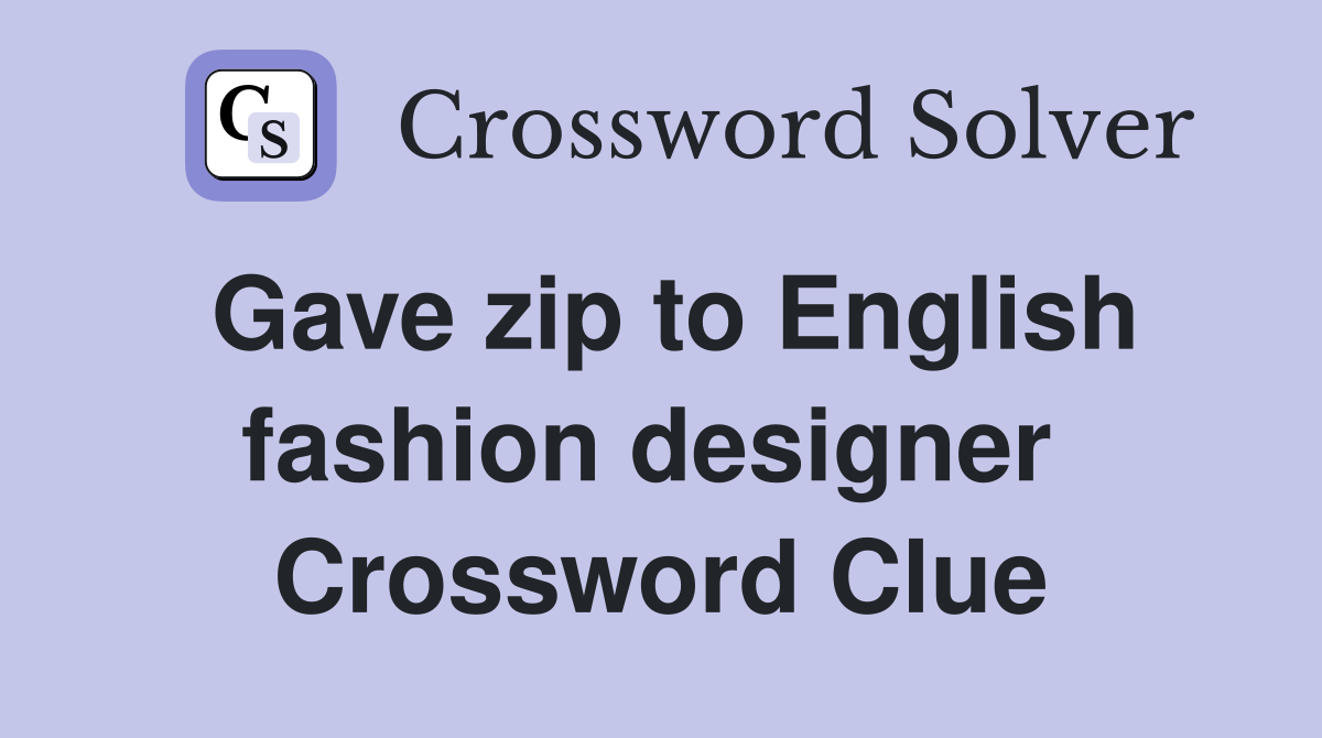 Gave zip to English fashion designer  Crossword Clue