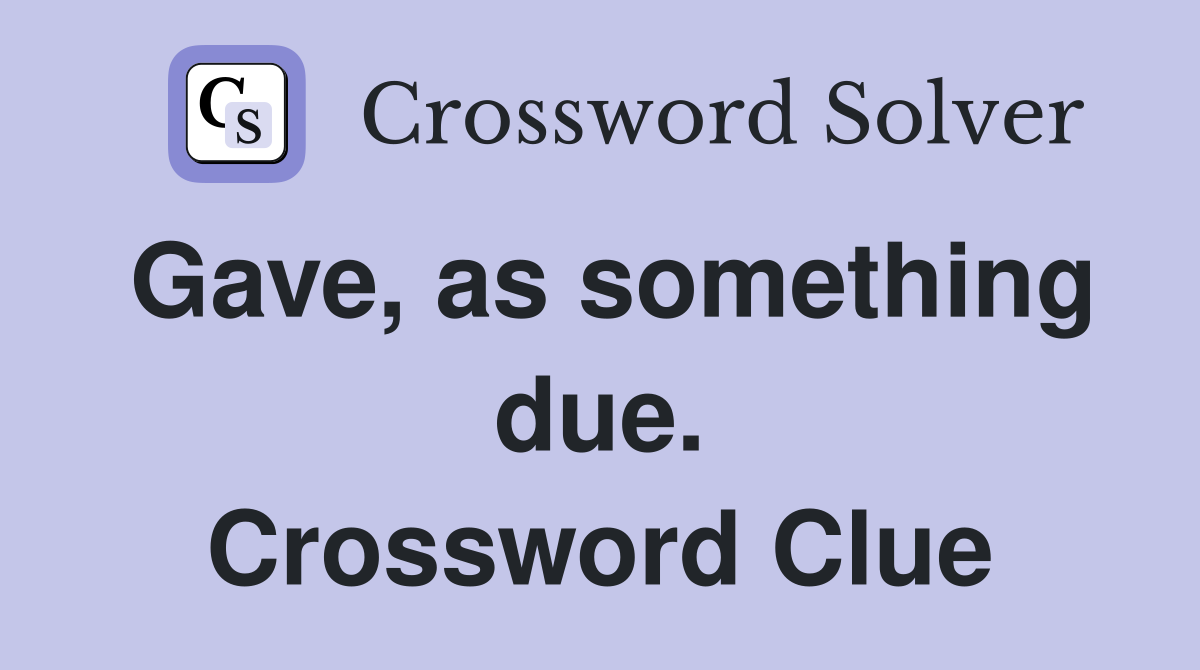 Gave, as something due. Crossword Clue