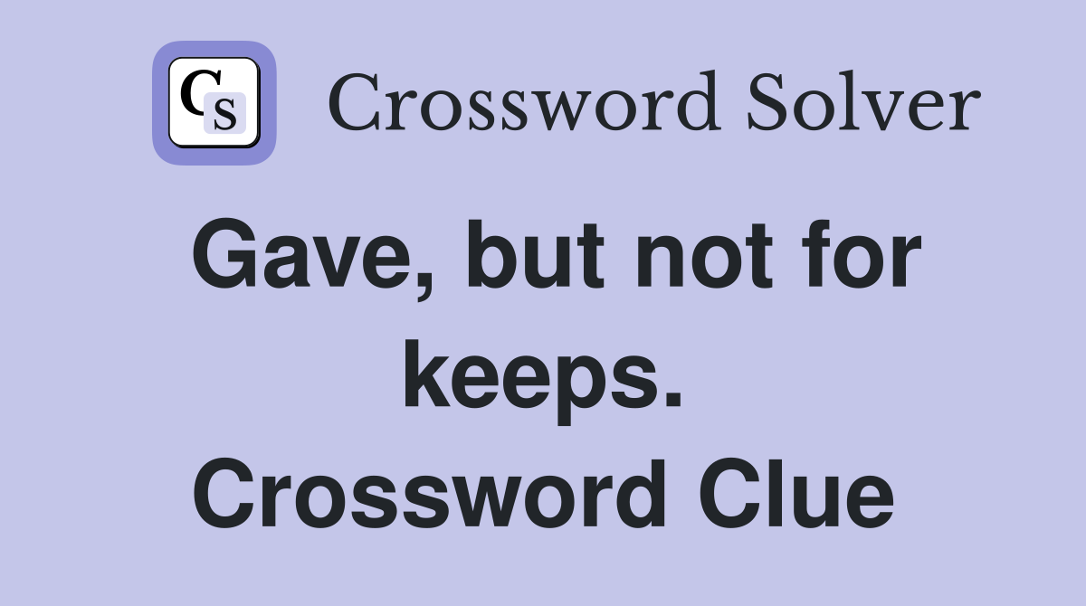 Gave, but not for keeps. Crossword Clue