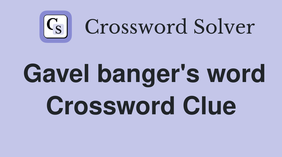 Gavel banger's word Crossword Clue
