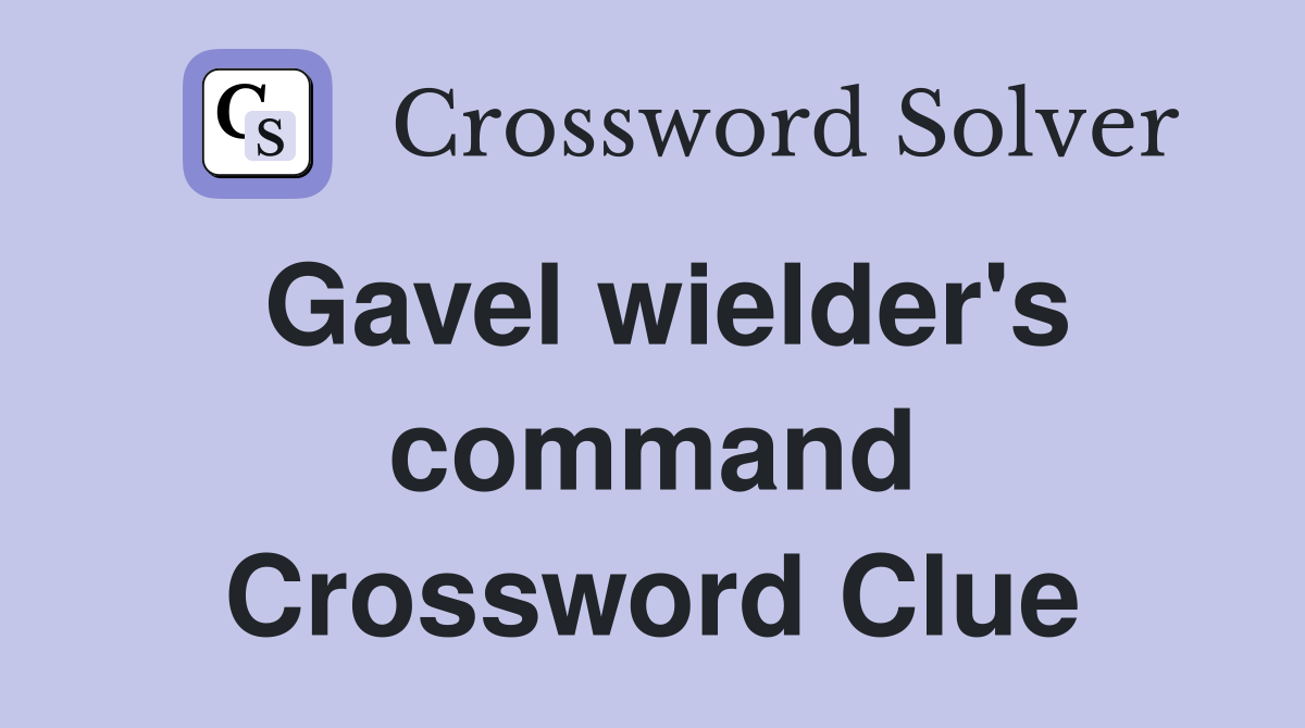 Gavel wielder's command Crossword Clue