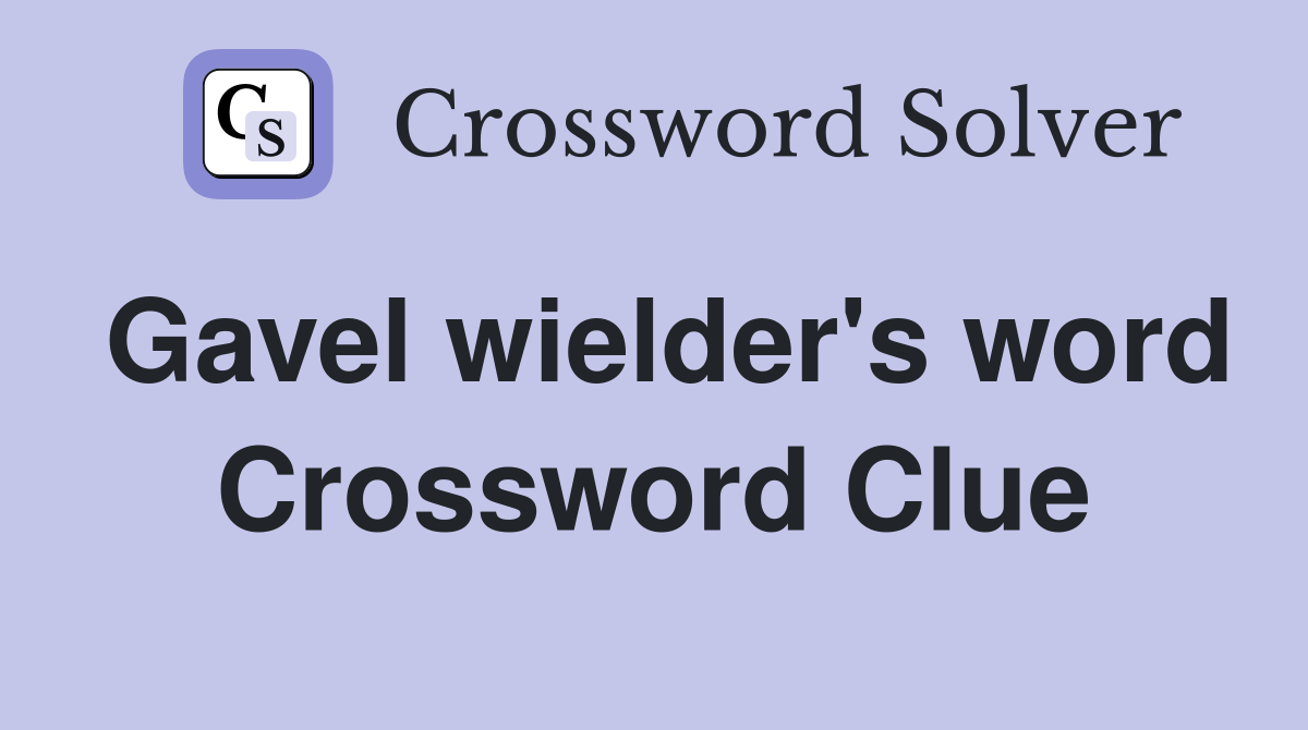Gavel wielder's word Crossword Clue