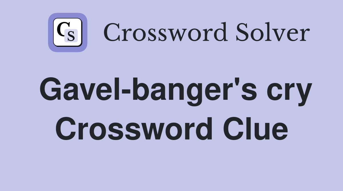 Gavel-banger's cry Crossword Clue
