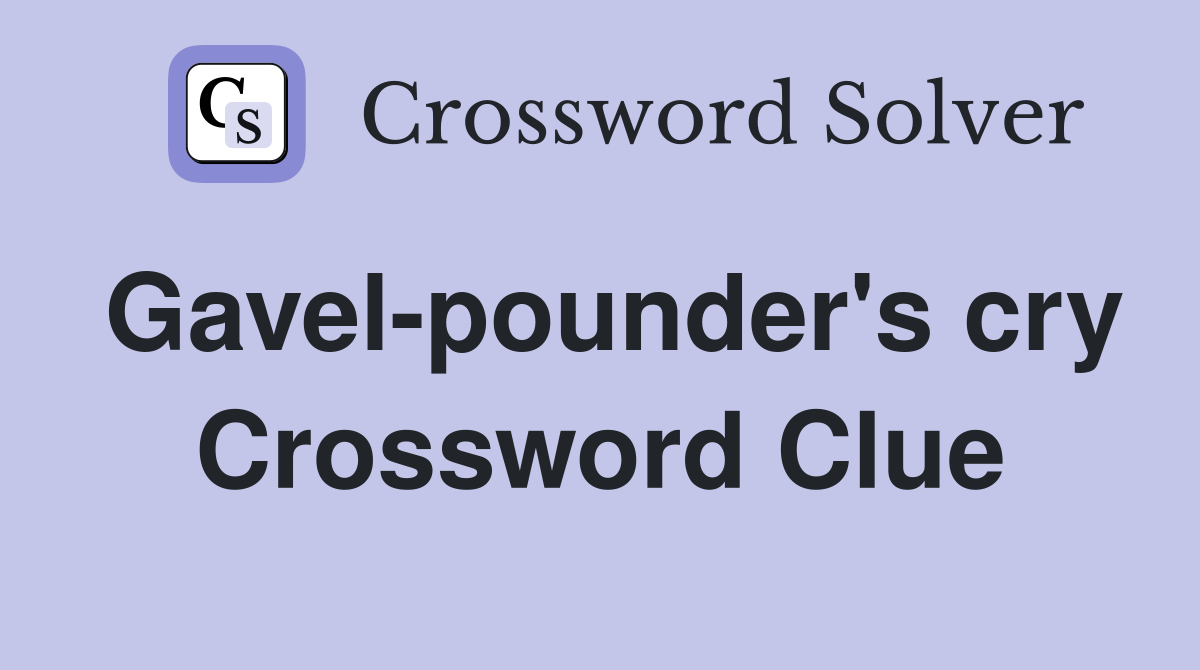 Gavel-pounder's cry Crossword Clue